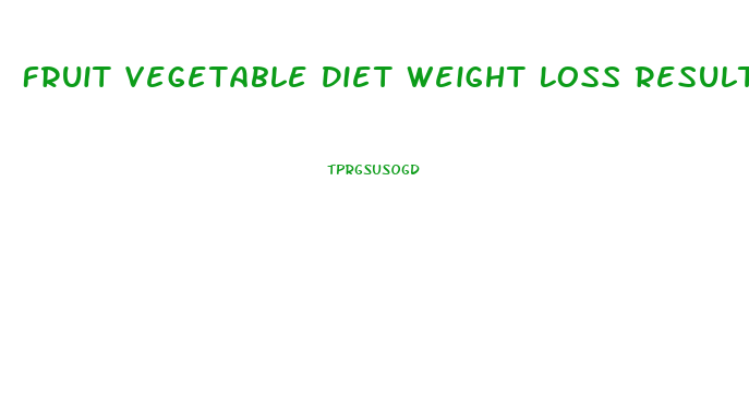 Fruit Vegetable Diet Weight Loss Results