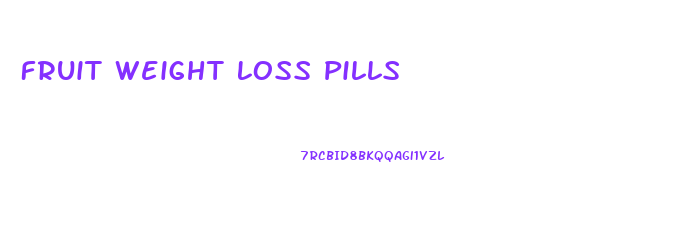 Fruit Weight Loss Pills