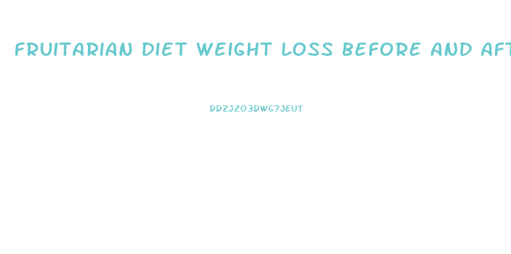 Fruitarian Diet Weight Loss Before And After