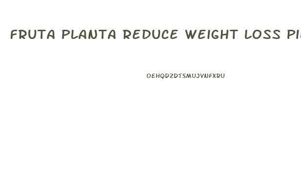 Fruta Planta Reduce Weight Loss Pills