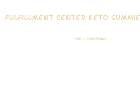 Fulfillment Center Keto Gummies