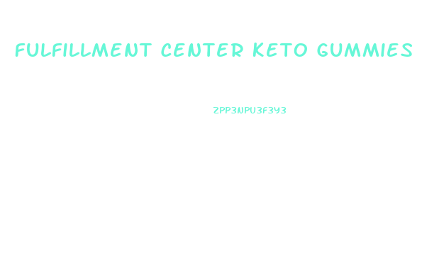 Fulfillment Center Keto Gummies