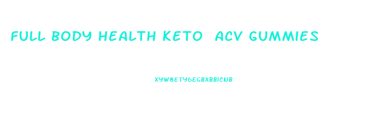 Full Body Health Keto Acv Gummies