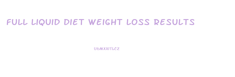 Full Liquid Diet Weight Loss Results