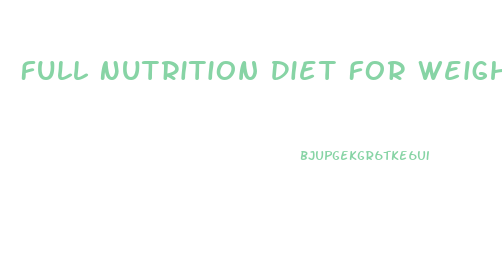 Full Nutrition Diet For Weight Loss