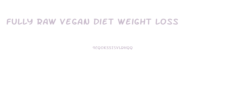 Fully Raw Vegan Diet Weight Loss