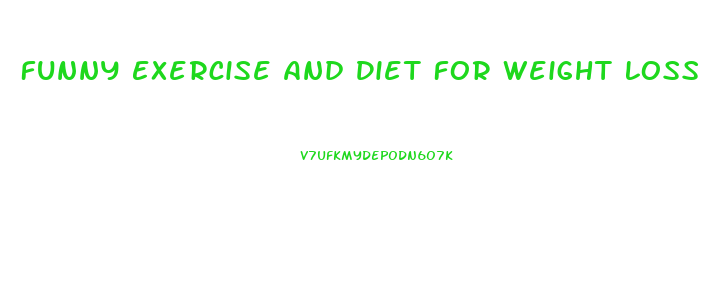 Funny Exercise And Diet For Weight Loss