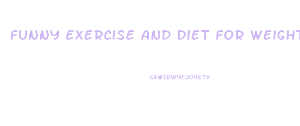 Funny Exercise And Diet For Weight Loss