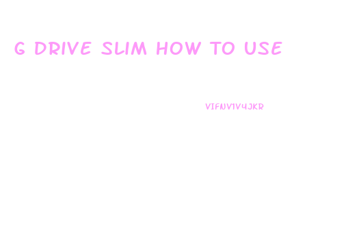 G Drive Slim How To Use