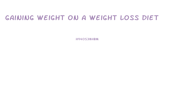 Gaining Weight On A Weight Loss Diet
