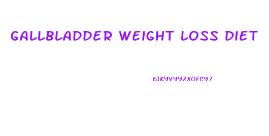 Gallbladder Weight Loss Diet