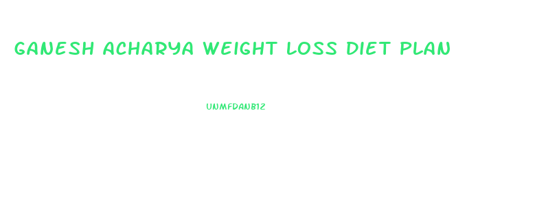 Ganesh Acharya Weight Loss Diet Plan