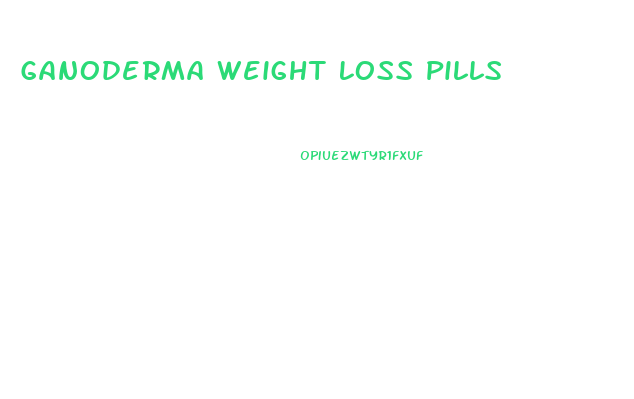 Ganoderma Weight Loss Pills