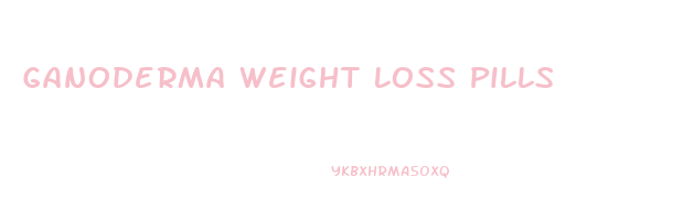 Ganoderma Weight Loss Pills