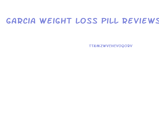 Garcia Weight Loss Pill Reviews