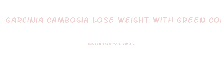 Garcinia Cambogia Lose Weight With Green Coffee How Many Pills