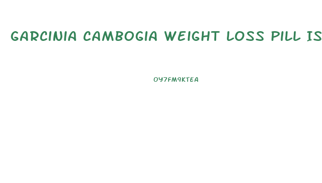 Garcinia Cambogia Weight Loss Pill Is No Miracle