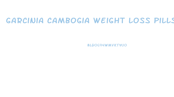 Garcinia Cambogia Weight Loss Pills