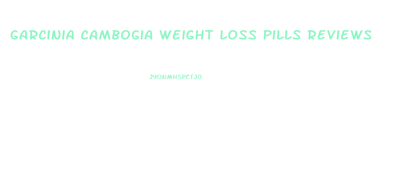 Garcinia Cambogia Weight Loss Pills Reviews