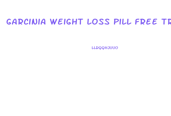 Garcinia Weight Loss Pill Free Trial