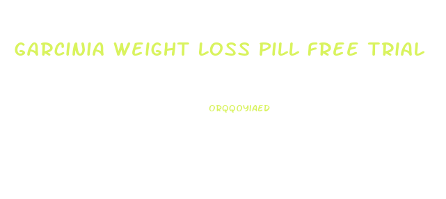 Garcinia Weight Loss Pill Free Trial