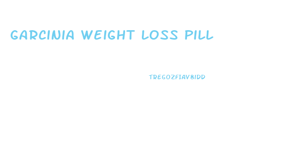 Garcinia Weight Loss Pill