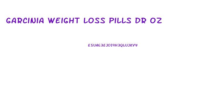 Garcinia Weight Loss Pills Dr Oz