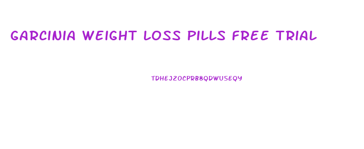 Garcinia Weight Loss Pills Free Trial