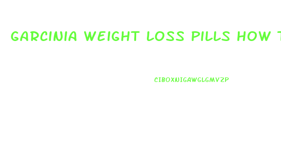 Garcinia Weight Loss Pills How To Take