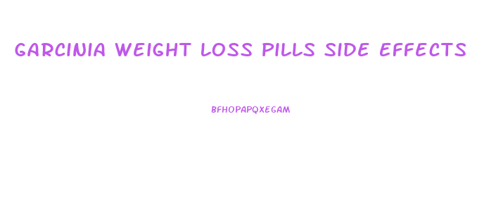 Garcinia Weight Loss Pills Side Effects