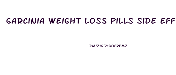 Garcinia Weight Loss Pills Side Effects