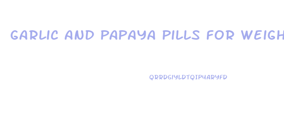 Garlic And Papaya Pills For Weight Loss