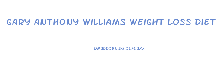 Gary Anthony Williams Weight Loss Diet