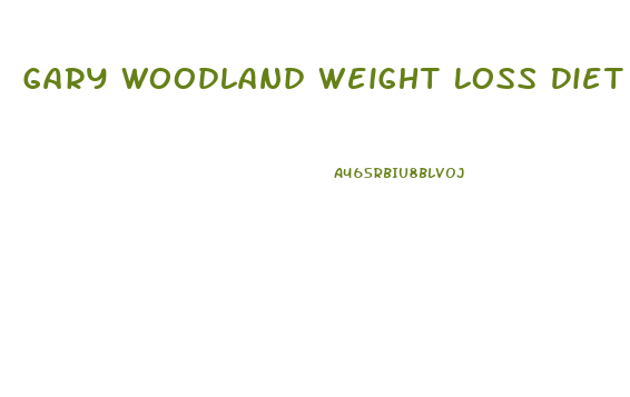 Gary Woodland Weight Loss Diet