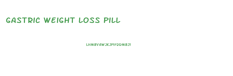 Gastric Weight Loss Pill