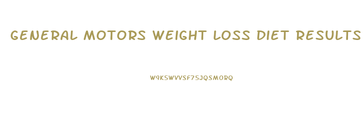 General Motors Weight Loss Diet Results