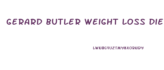 Gerard Butler Weight Loss Diet