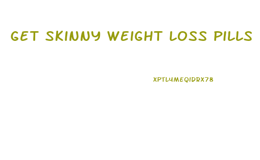 Get Skinny Weight Loss Pills