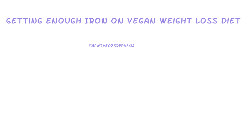 Getting Enough Iron On Vegan Weight Loss Diet