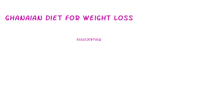 Ghanaian Diet For Weight Loss