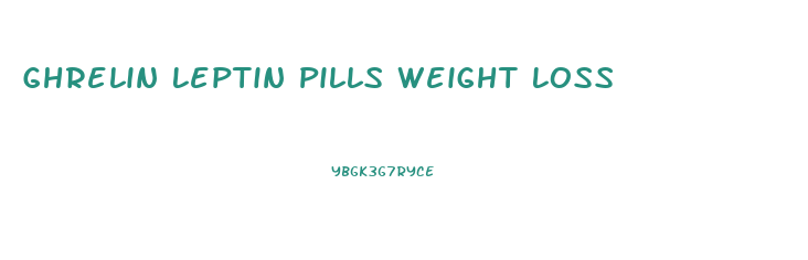 Ghrelin Leptin Pills Weight Loss