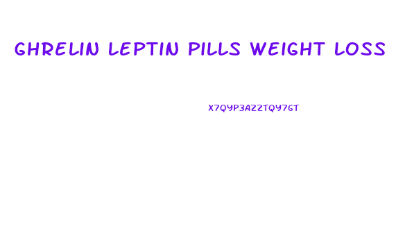 Ghrelin Leptin Pills Weight Loss