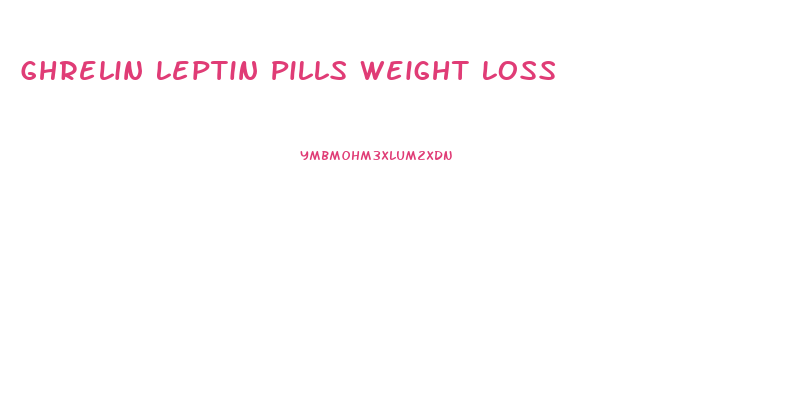 Ghrelin Leptin Pills Weight Loss