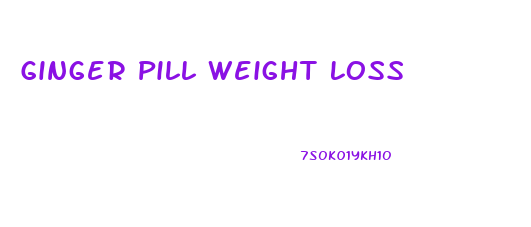 Ginger Pill Weight Loss