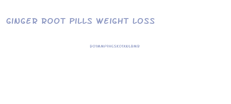 Ginger Root Pills Weight Loss