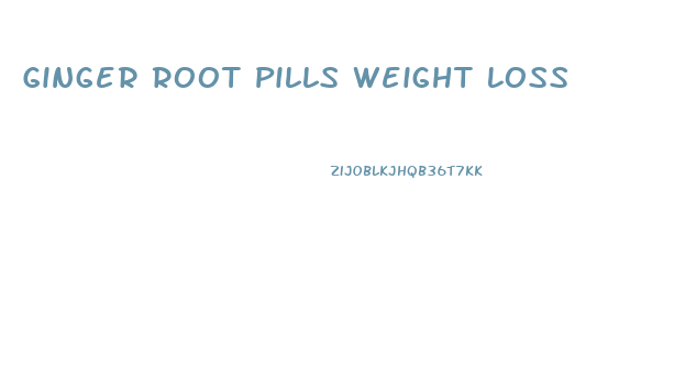 Ginger Root Pills Weight Loss