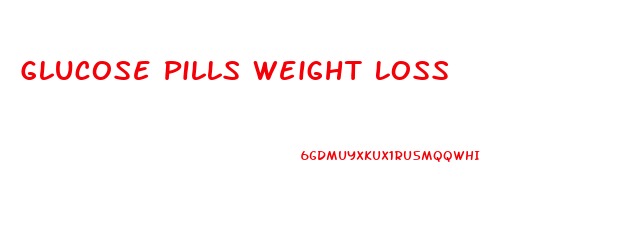 Glucose Pills Weight Loss