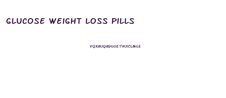 Glucose Weight Loss Pills