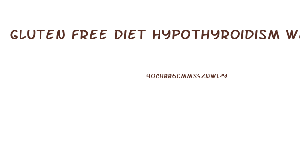 Gluten Free Diet Hypothyroidism Weight Loss
