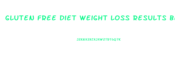 Gluten Free Diet Weight Loss Results Before And After